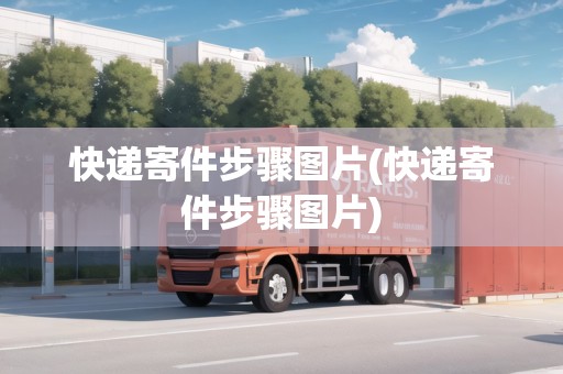 快遞寄件步驟圖片(快遞寄件步驟圖片)