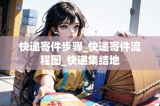 快遞寄件步驟_快遞寄件流程圖_快遞集結地