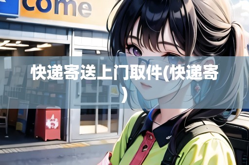 快遞寄送上門取件(快遞寄)