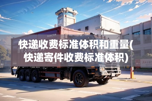 快遞收費標(biāo)準(zhǔn)體積和重量(快遞寄件收費標(biāo)準(zhǔn)體積)