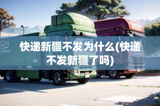快遞新疆不發(fā)為什么(快遞不發(fā)新疆了嗎) 快遞新疆不發(fā)為什么(快遞不發(fā)新疆了嗎)