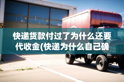 快遞貨款付過(guò)了為什么還要代收金(快遞為什么自己確認(rèn)收貨了) 快遞貨款付過(guò)了為什么還要代收金(快遞為什么自己確認(rèn)收貨了)