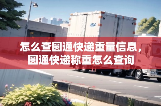 怎么查圓通快遞重量信息，圓通快遞稱重怎么查詢