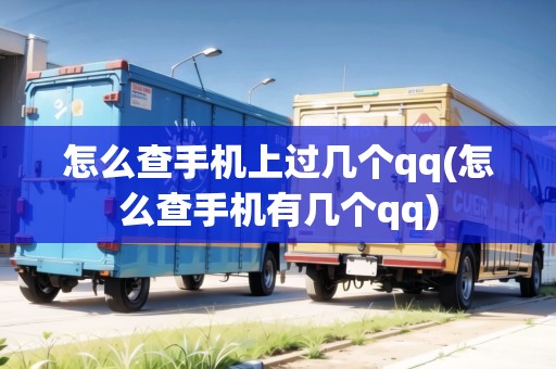 怎么查手機上過幾個qq(怎么查手機有幾個qq) 怎么查手機上過幾個qq(怎么查手機有幾個qq)