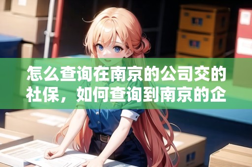 怎么查詢在南京的公司交的社保，如何查詢到南京的企業(yè)