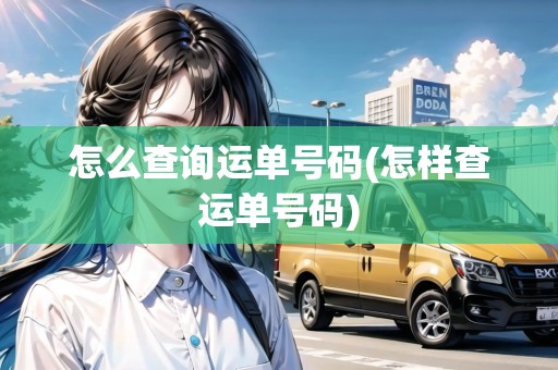 怎么查詢運單號碼(怎樣查運單號碼)