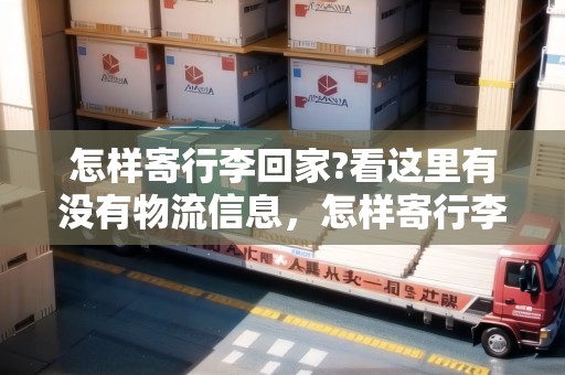 怎樣寄行李回家?看這里有沒有物流信息，怎樣寄行李回家？看這里！