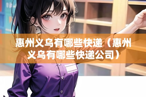 惠州義烏有哪些快遞（惠州義烏有哪些快遞公司）