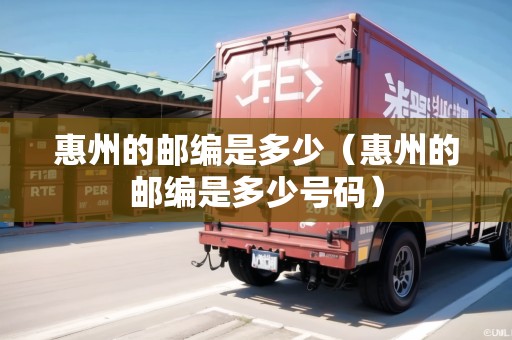 惠州的郵編是多少（惠州的郵編是多少號碼）