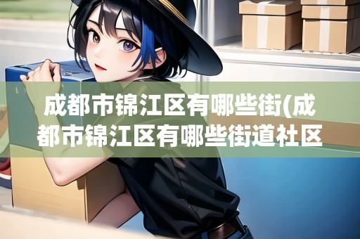 成都市錦江區(qū)有哪些街(成都市錦江區(qū)有哪些街道社區(qū))