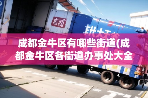 成都金牛區(qū)有哪些街道(成都金牛區(qū)各街道辦事處大全(附地址))