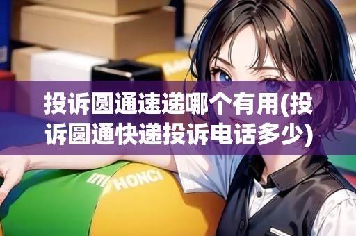 投訴圓通速遞哪個(gè)有用(投訴圓通快遞投訴電話多少)