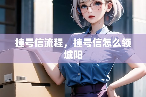 掛號(hào)信流程，掛號(hào)信怎么領(lǐng)城陽(yáng)
