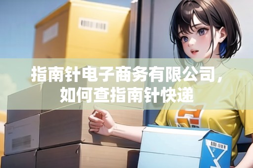 指南針電子商務(wù)有限公司，如何查指南針快遞