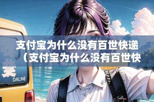 支付寶為什么沒有百世快遞（支付寶為什么沒有百世快遞了）