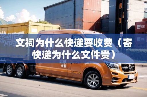文祠為什么快遞要收費（寄快遞為什么文件貴）