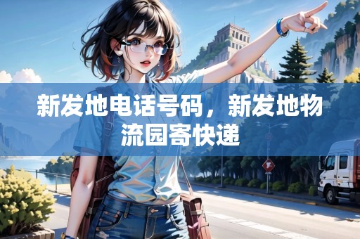 新發(fā)地電話號碼，新發(fā)地物流園寄快遞