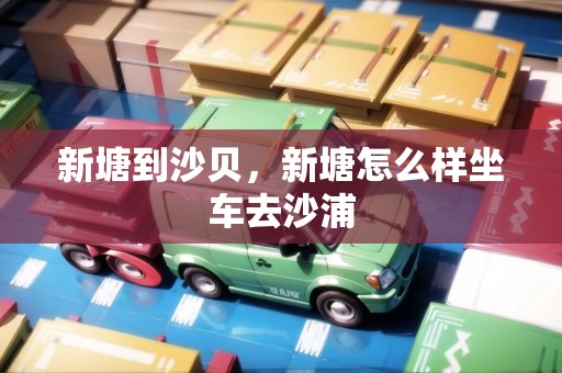 新塘到沙貝，新塘怎么樣坐車去沙浦
