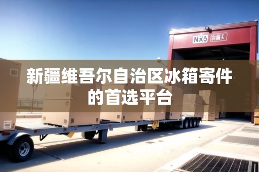 新疆維吾爾自治區(qū)冰箱寄件的首選平臺(tái)