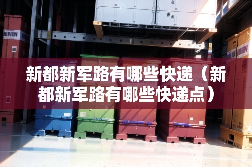 新都新軍路有哪些快遞（新都新軍路有哪些快遞點(diǎn)）
