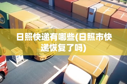 日照快遞有哪些(日照市快遞恢復(fù)了嗎) 日照快遞有哪些(日照市快遞恢復(fù)了嗎)