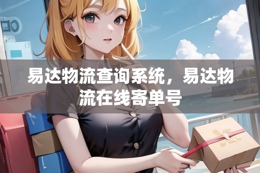 易達(dá)物流查詢系統(tǒng)，易達(dá)物流在線寄單號(hào)