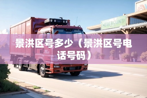 景洪區(qū)號(hào)多少（景洪區(qū)號(hào)電話號(hào)碼）