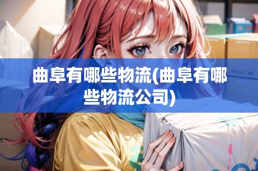 曲阜有哪些物流(曲阜有哪些物流公司)