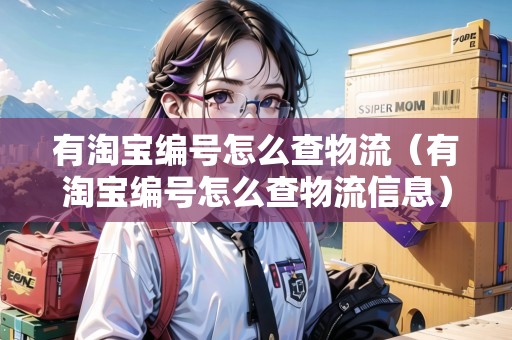有淘寶編號怎么查物流（有淘寶編號怎么查物流信息）