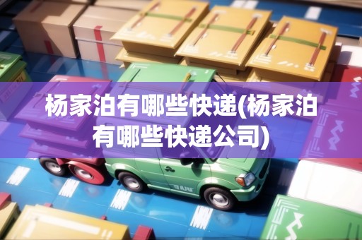 楊家泊有哪些快遞(楊家泊有哪些快遞公司)