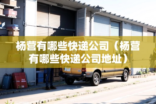 楊營有哪些快遞公司（楊營有哪些快遞公司地址）