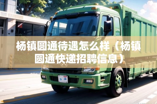 楊鎮(zhèn)圓通待遇怎么樣（楊鎮(zhèn)圓通快遞招聘信息）