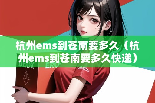 杭州ems到蒼南要多久（杭州ems到蒼南要多久快遞）