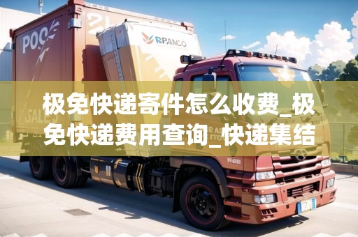 極免快遞寄件怎么收費(fèi)_極免快遞費(fèi)用查詢(xún)_快遞集結(jié)地