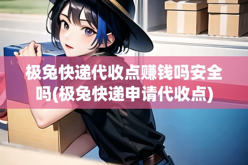 極兔快遞代收點(diǎn)賺錢嗎安全嗎(極兔快遞申請代收點(diǎn)) 極兔快遞代收點(diǎn)賺錢嗎安全嗎(極兔快遞申請代收點(diǎn))