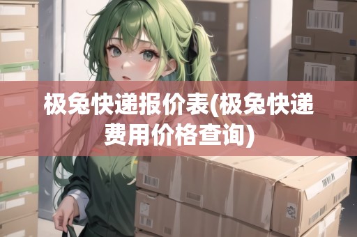 極兔快遞報(bào)價(jià)表(極兔快遞費(fèi)用價(jià)格查詢) 極兔快遞報(bào)價(jià)表(極兔快遞費(fèi)用價(jià)格查詢)