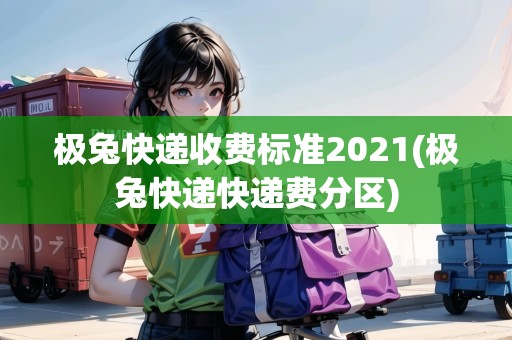 極兔快遞收費標準2021(極兔快遞快遞費分區(qū)) 極兔快遞收費標準2021(極兔快遞快遞費分區(qū))