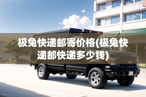 極兔快遞郵寄價(jià)格(極兔快遞郵快遞多少錢)