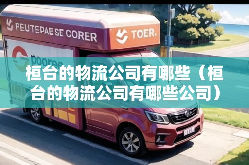 桓臺(tái)的物流公司有哪些（桓臺(tái)的物流公司有哪些公司）