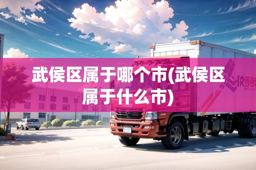 武侯區(qū)屬于哪個(gè)市(武侯區(qū)屬于什么市)