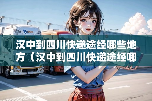 漢中到四川快遞途經(jīng)哪些地方（漢中到四川快遞途經(jīng)哪些地方呢）