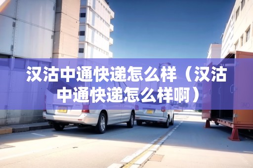 漢沽中通快遞怎么樣（漢沽中通快遞怎么樣?。? title=