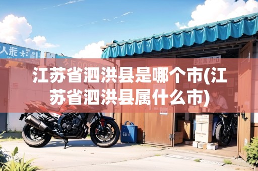 江蘇省泗洪縣是哪個(gè)市(江蘇省泗洪縣屬什么市)