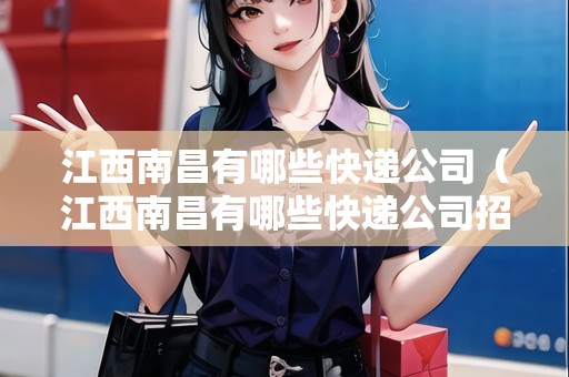 江西南昌有哪些快遞公司（江西南昌有哪些快遞公司招聘）