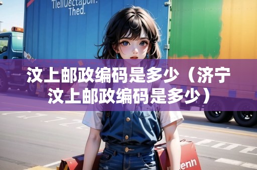 汶上郵政編碼是多少（濟(jì)寧汶上郵政編碼是多少）