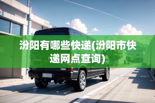 汾陽有哪些快遞(汾陽市快遞網(wǎng)點(diǎn)查詢)