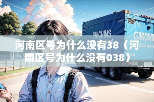 河南區(qū)號為什么沒有38（河南區(qū)號為什么沒有038）
