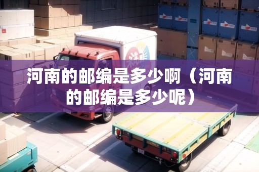 河南的郵編是多少啊（河南的郵編是多少呢）
