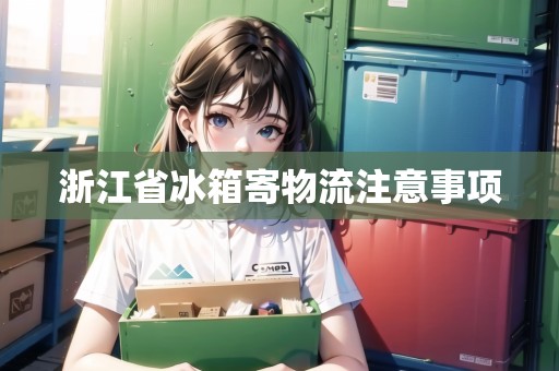 浙江省冰箱寄物流注意事項 浙江省冰箱寄物流注意事項