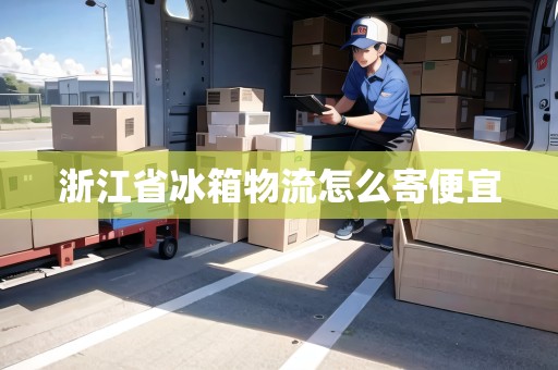 浙江省冰箱物流怎么寄便宜